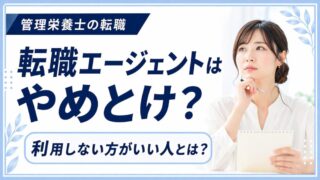 転職エージェントはやめとけと言われる6つの理由｜管理栄養士のための選び方と活用術 